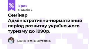 Семінар Адміністративно-нормативний період розвитку українського туризму до 1990р.