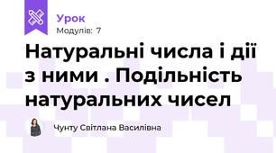 Натуральні числа і дії з ними . Подільність натуральних чисел