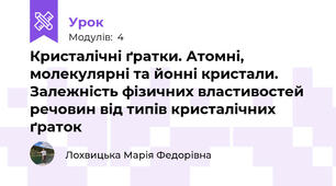 Кристалічні ґратки. Атомні, молекулярні та йонні кристали. Залежність фізичних властивостей речовин від типів кристалічних ґраток