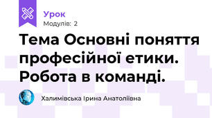 Тема Основні поняття професійної етики. Робота в команді.