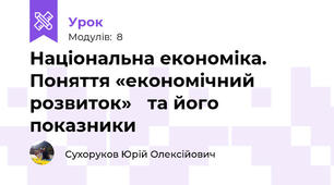Національна економіка.Поняття «економічний розвиток» та його показники