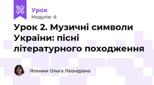 Урок 2. Музичні символи України: пісні літературного походження