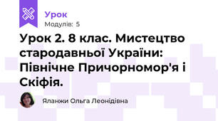 Урок 2. 8 клас. Мистецтво стародавньої України: Північне Причорномор'я і Скіфія.