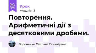 Повторення. Арифметичні дії з десятковими дробами.