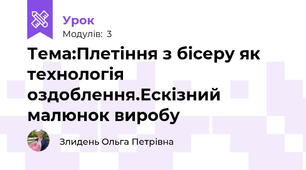 Тема:Плетіння з бісеру як технологія оздоблення.Ескізний малюнок виробу