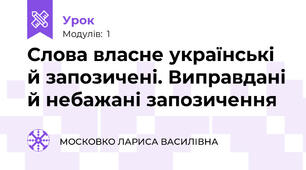 Слова власне українські й запозичені. Виправдані й небажані запозичення 
