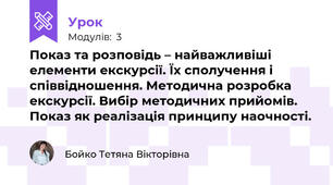 Показ та розповідь – найважливіші елементи екскурсії. Їх сполучення і співвідношення. Методична розробка екскурсії. Вибір методичних прийомів. Показ як реалізація принципу наочності.