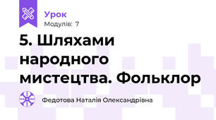 5. Шляхами народного мистецтва. Фольклор