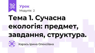 Тема 1. Сучасна екологія: предмет, завдання, структура.