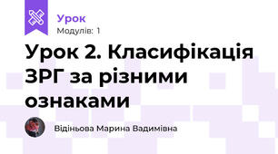 Урок 2. Класифікація ЗРГ за різними ознаками
