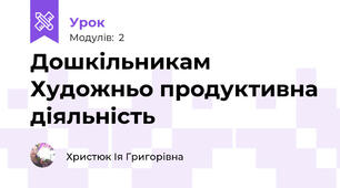 Дошкільникам Художньо продуктивна діяльність