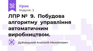 ЛПР №  9.  Побудова  алгоритму  управління  автоматичним  виробництвом.