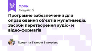 Програмне забезпечення для опрацювання об’єктів мультимедіа. Засоби перетворення аудіо- й відео-форматів