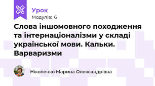 Слова іншомовного походження та інтернаціоналізми у складі української мови. Кальки. Варваризми