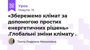 «Збережемо клімат за допомогою простих енергетичних рішень»  .Глобальні зміни клімату .