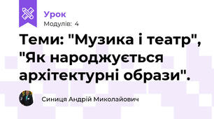 Теми: "Музика і театр", "Як народжується архітектурні образи".