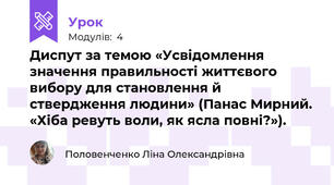 Диспут за темою «Усвідомлення значення правильності життєвого вибору для становлення й ствердження людини» (Панас Мирний. «Хіба ревуть воли, як ясла повні?»).