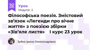 Філософська поезія. Змістовий зв’язок «Легенди про вічне життя» з поезією збірки «Зів’яле листя»    І курс 23 урок