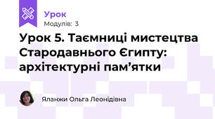 Урок 5. Таємниці мистецтва Стародавнього Єгипту: архітектурні пам’ятки 