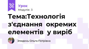 Тема:Технологія  з'єднання  окремих  елементів  у виріб