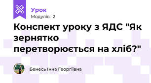 Конспект уроку з ЯДС "Як зернятко перетворюється на хліб?"