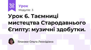 Урок 6. Таємниці мистецтва Стародавнього Єгипту: музичні здобутки.