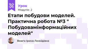 Етапи побудови моделей. Практична робота №3 " Побудовамінформаційних моделей"