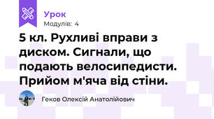 5 кл. Рухливі вправи з диском. Сигнали, що подають велосипедисти. Прийом м'яча від стіни.