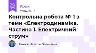 Контрольна робота № 1 з теми «Електродинаміка.  Частина 1. Електричний струм»