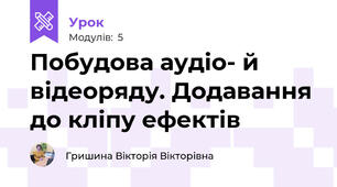 Побудова аудіо- й відеоряду. Додавання до кліпу ефектів