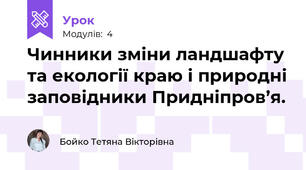  Чинники зміни ландшафту та екології краю і природні заповідники Придніпров’я.