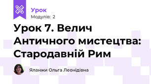 Урок 7. Велич Античного мистецтва: Стародавній Рим