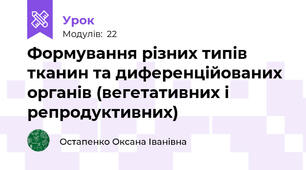 Формування різних типів тканин та диференційованих органів (вегетативних і репродуктивних) 