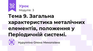 Тема 9. Загальна характеристика металічних елементів, положення у Періодичній системі.