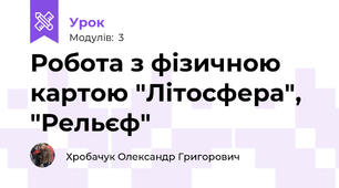 Робота з фізичною картою "Літосфера", "Рельєф"