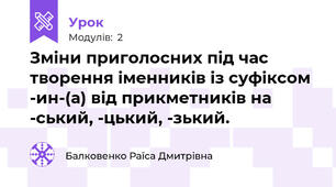 Зміни приголосних під час творення іменників із суфіксом -ин-(а) від прикметників на -ський, -цький, -зький.