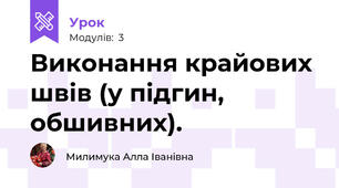 Виконання крайових швів (у підгин, обшивних).