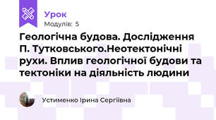 Геологічна будова. Дослідження П. Тутковського.Неотектонічні рухи. Вплив геологічної будови та тектоніки на діяльність людини