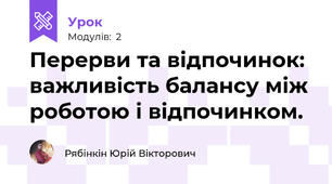 Перерви та відпочинок: важливість балансу між роботою і відпочинком.