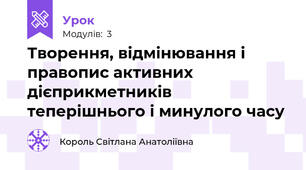 Творення, відмінювання і правопис активних  дієприкметників теперішнього і минулого часу