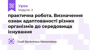 практична робота. Визначення ознак адаптованості різних організмів до середовища існування