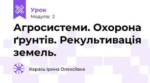 Агросистеми. Охорона ґрунтів. Рекультивація земель.