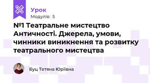 №1 Театральне мистецтво Античності. Джерела, умови, чинники виникнення та розвитку театрального мистецтва