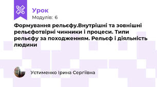 Формування рельєфу.Внутрішні та зовнішні  рельєфотвірні чинники і процеси. Типи рельєфу за походженням. Рельєф і діяльність людини