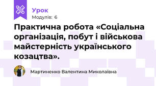 Практична робота «Соціальна організація, побут і військова майстерність українського козацтва».
