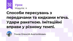 Способи пересувань з передачами та кидками м'яча. Удари ракеткою. Імітаційні вправи у різному темпі.