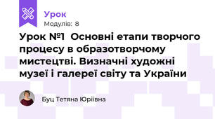 Урок №1  Основні етапи творчого процесу в образотворчому мистецтві. Визначні художні музеї і галереї світу та України