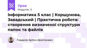 Інформатика 5 клас | Коршунова, Завадський | Практична робота: створення визначеної структури папок та файлів