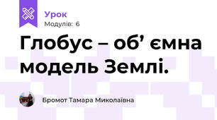 Глобус – об’ ємна модель Землі.