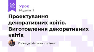 Проектування декоративних квітів. Виготовлення декоративних квітів